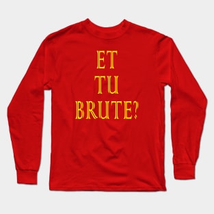 Et tu, Brute? Long Sleeve T-Shirt